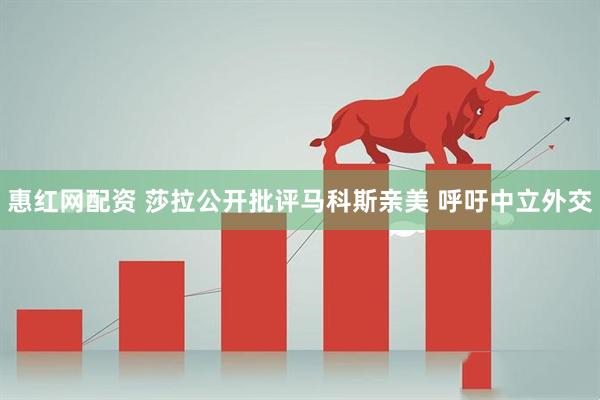 惠红网配资 莎拉公开批评马科斯亲美 呼吁中立外交